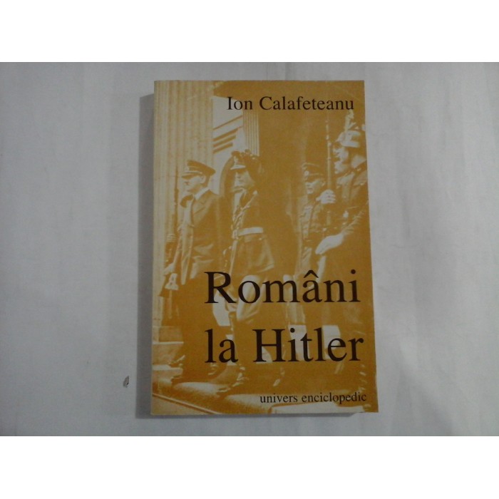 ION CALAFETEANU  -  ROMANIA LA HITLER  